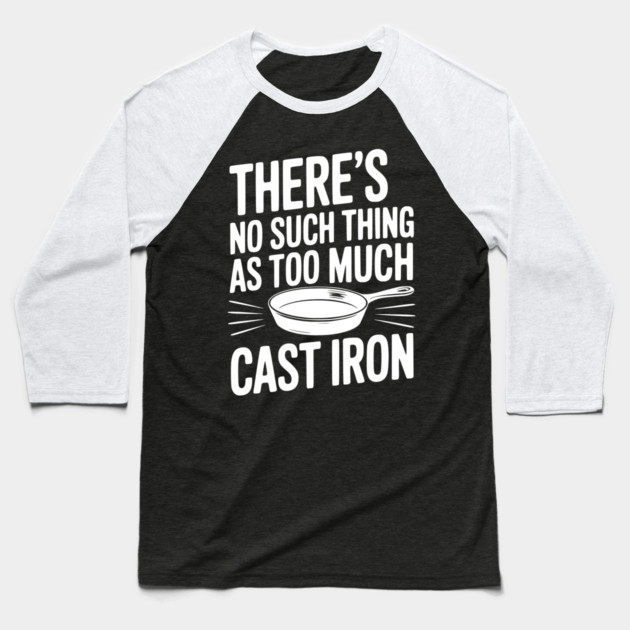 There’s No Such Thing As Too Much Cast Iron Baseball T-Shirt by Frank Ring