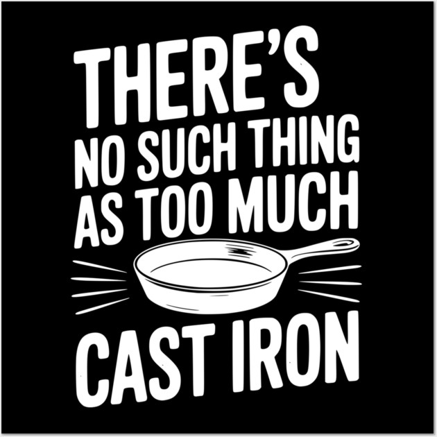 There’s No Such Thing As Too Much Cast Iron Wall Art by Frank Ring