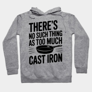 There’s No Such Thing As Too Much Cast Iron Hoodie