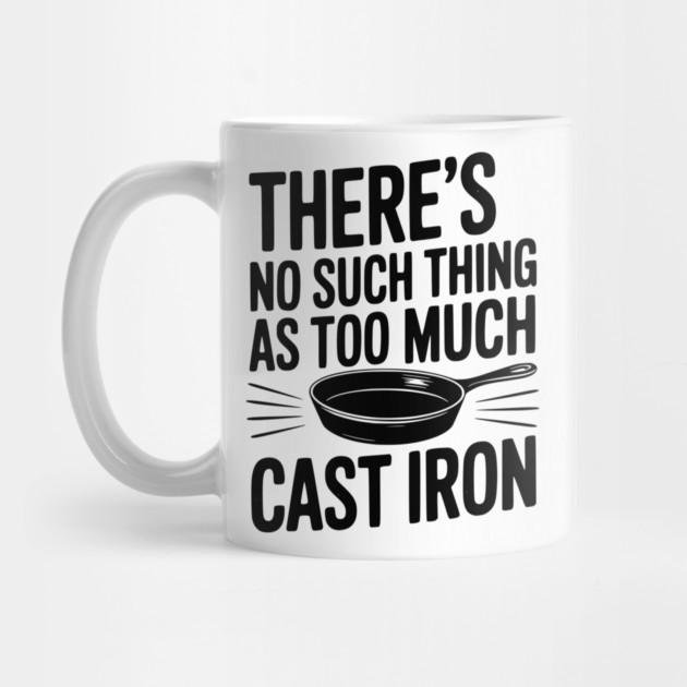 There’s No Such Thing As Too Much Cast Iron by Frank Ring
