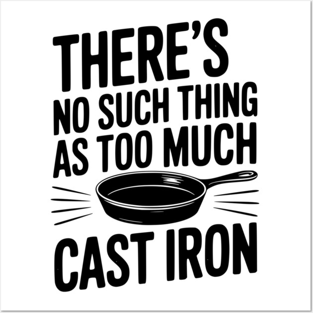 There’s No Such Thing As Too Much Cast Iron Wall Art by Frank Ring