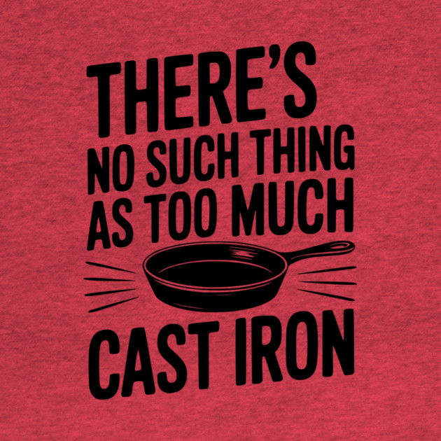 There’s No Such Thing As Too Much Cast Iron by Frank Ring