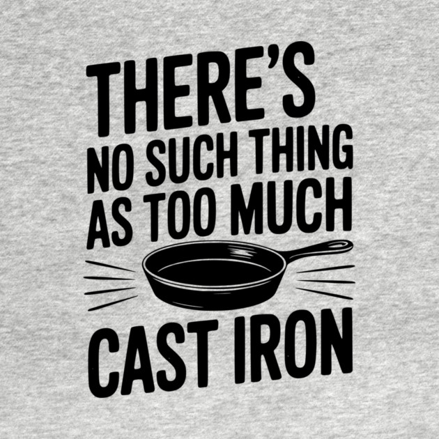 There’s No Such Thing As Too Much Cast Iron by Frank Ring