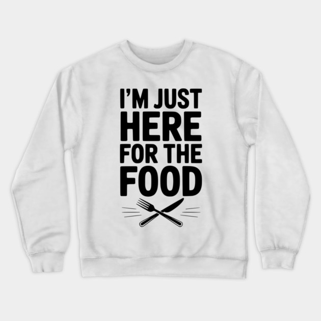 I’m Just Here for The Food Crewneck Sweatshirt by Frank Ring