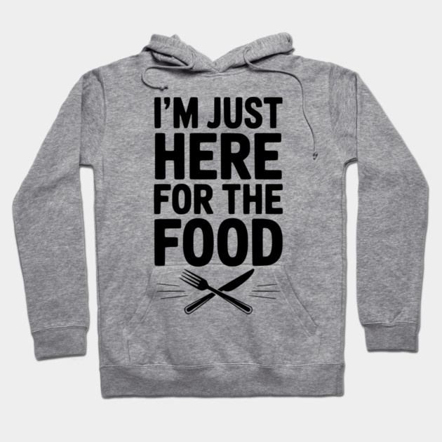 I’m Just Here for The Food Hoodie by Frank Ring