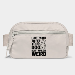 I Just Want to Pet Your Dog Don’t Make it Weird Bag