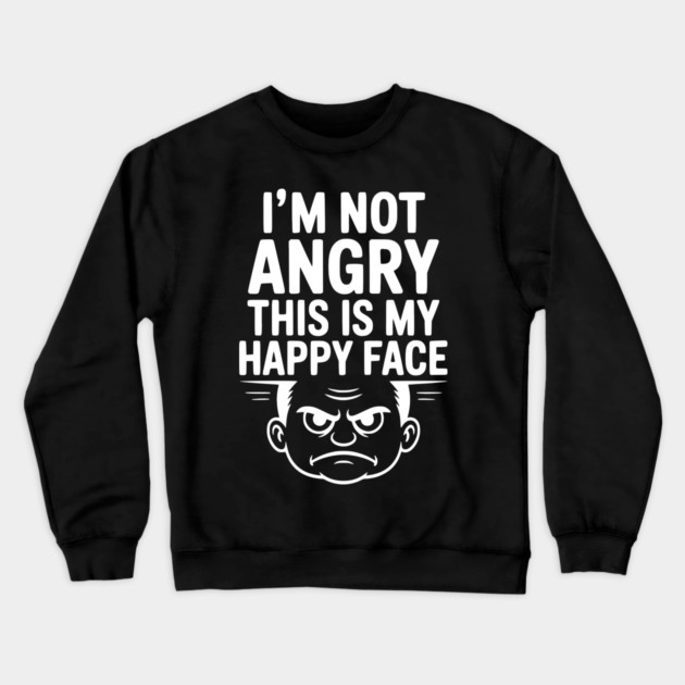 I’m Not Angry This is My Happy Face Crewneck Sweatshirt by Frank Ring