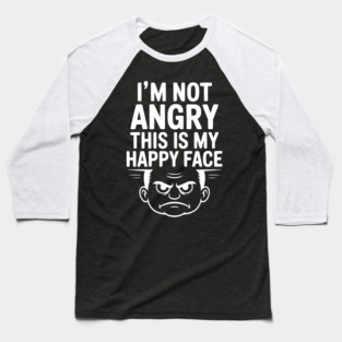 I’m Not Angry This is My Happy Face Baseball T-Shirt