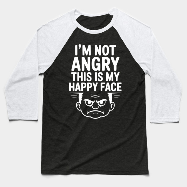 I’m Not Angry This is My Happy Face Baseball T-Shirt by Frank Ring