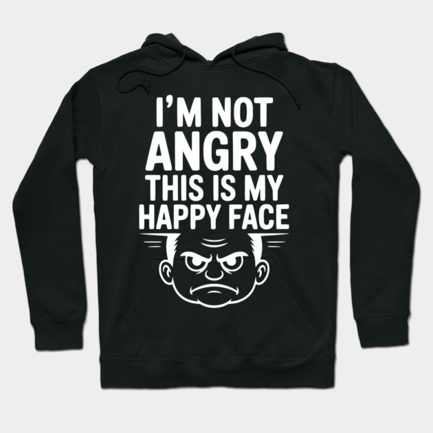 I’m Not Angry This is My Happy Face Hoodie by Frank Ring