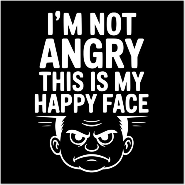 I’m Not Angry This is My Happy Face Wall Art by Frank Ring