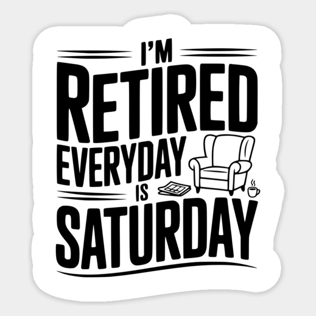 I’m Retired Every is Saturday Sticker by Frank Ring