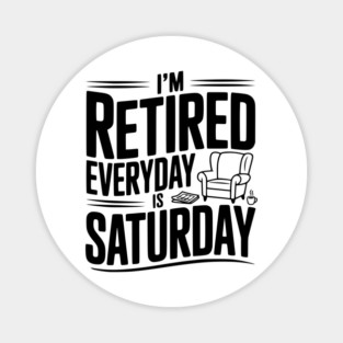 I’m Retired Every is Saturday Magnet