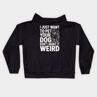 I Just Want to Pet Your Dog Don’t Make it Weird Kids Hoodie