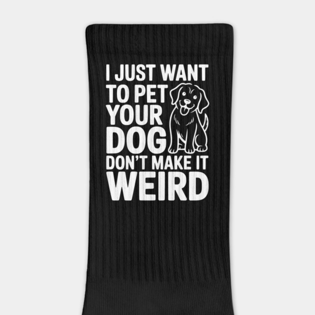 I Just Want to Pet Your Dog Don’t Make it Weird by Frank Ring