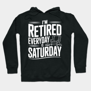 I’m Retired Every is Saturday Hoodie