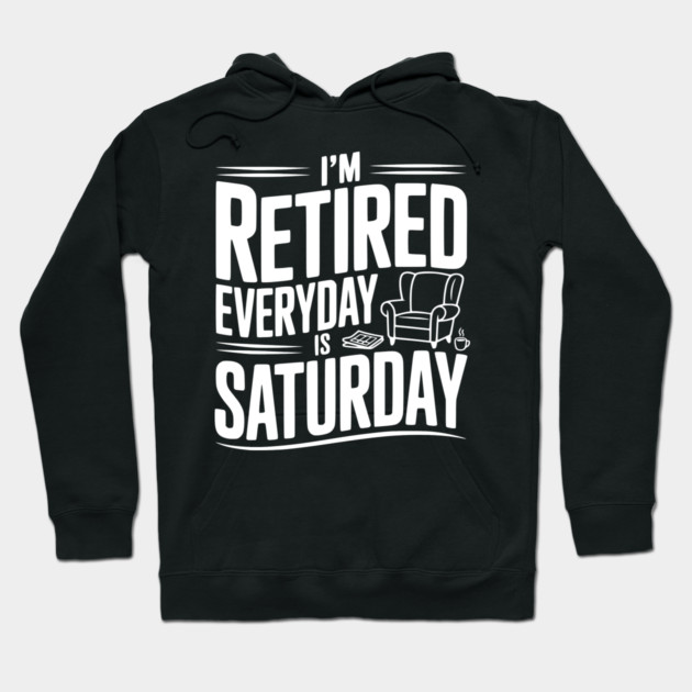 I’m Retired Every is Saturday Hoodie by Frank Ring