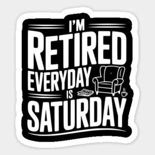 I’m Retired Every is Saturday Sticker