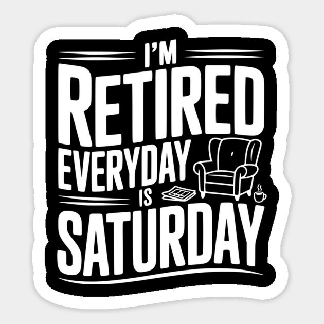 I’m Retired Every is Saturday Sticker by Frank Ring