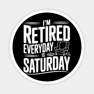 I’m Retired Every is Saturday Magnet
