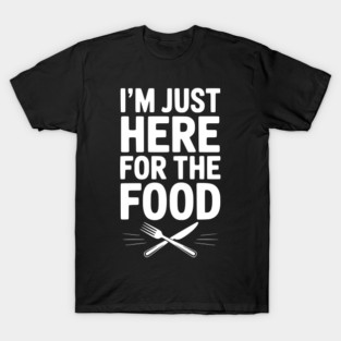 I’m Just Here for The Food T-Shirt