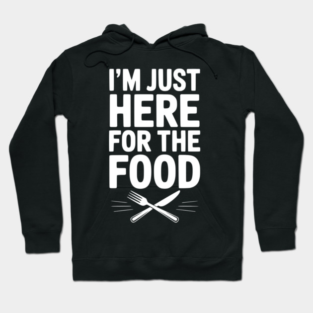 I’m Just Here for The Food Hoodie by Frank Ring