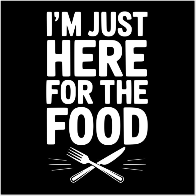 I’m Just Here for The Food Wall Art by Frank Ring