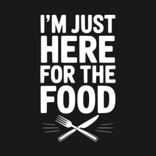 I’m Just Here for The Food T-Shirt