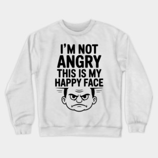 I’m Not Angry This is My Happy Face Crewneck Sweatshirt