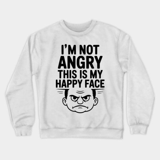 I’m Not Angry This is My Happy Face Crewneck Sweatshirt by Frank Ring