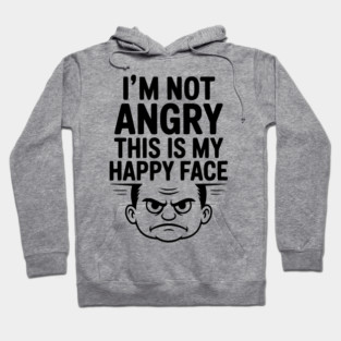 I’m Not Angry This is My Happy Face Hoodie