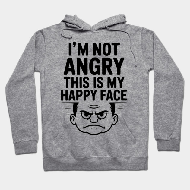 I’m Not Angry This is My Happy Face Hoodie by Frank Ring