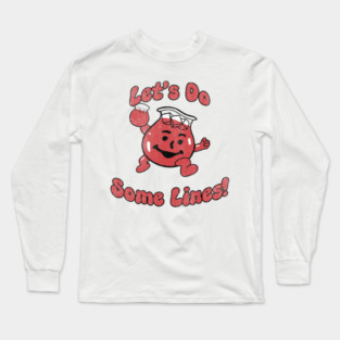 Let's do some lines! Oh yeah! Long Sleeve T-Shirt