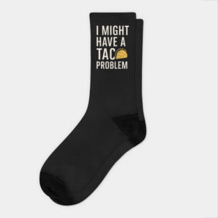 I Might Have a Taco Problem T-Shirt | Funny Food Lover Gift Socks