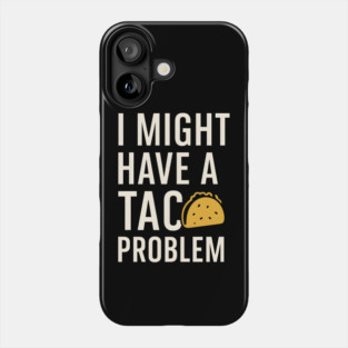 I Might Have a Taco Problem T-Shirt | Funny Food Lover Gift Phone Case