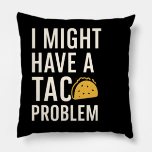 I Might Have a Taco Problem T-Shirt | Funny Food Lover Gift Pillow