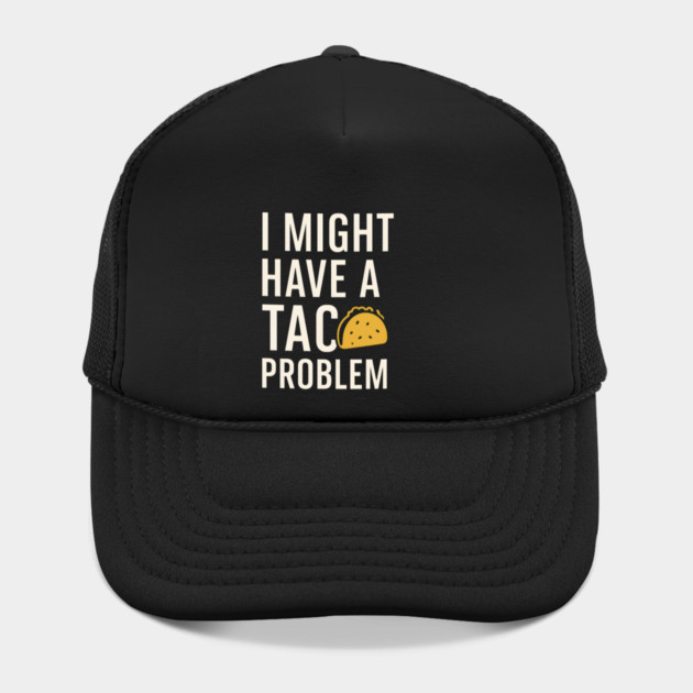 I Might Have a Taco Problem T-Shirt | Funny Food Lover Gift by MakerMind8.2