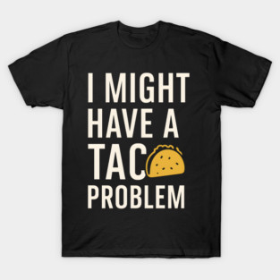 I Might Have a Taco Problem T-Shirt | Funny Food Lover Gift T-Shirt