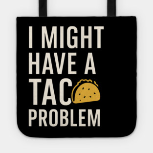 I Might Have a Taco Problem T-Shirt | Funny Food Lover Gift Tote