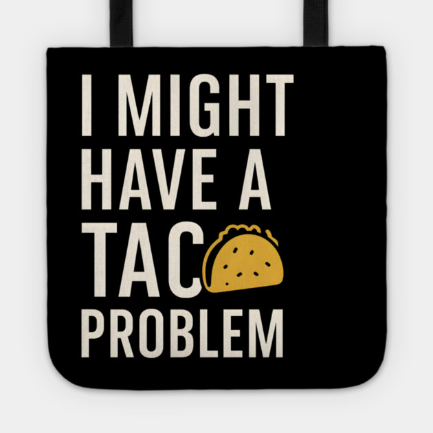 I Might Have a Taco Problem T-Shirt | Funny Food Lover Gift Tote by MakerMind8.2