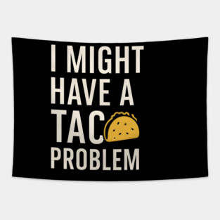 I Might Have a Taco Problem T-Shirt | Funny Food Lover Gift Tapestry