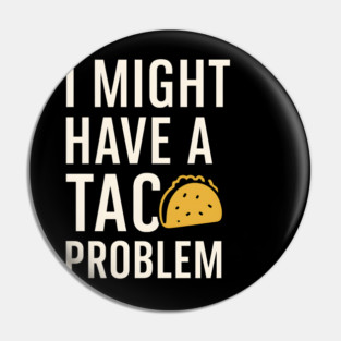 I Might Have a Taco Problem T-Shirt | Funny Food Lover Gift Pin