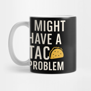 I Might Have a Taco Problem T-Shirt | Funny Food Lover Gift Mug