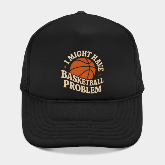 I Might Have a Basketball Problem T-Shirt | Funny Sports Fan Gift by MakerMind8.2