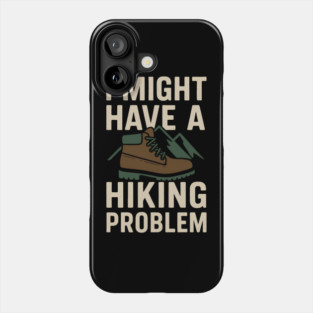 I Might Have a Hiking Problem T-Shirt | Funny Outdoor Adventure Gift Phone Case