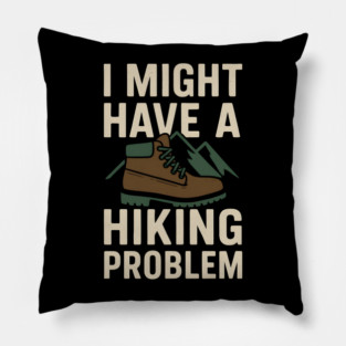 I Might Have a Hiking Problem T-Shirt | Funny Outdoor Adventure Gift Pillow
