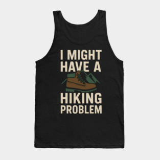 I Might Have a Hiking Problem T-Shirt | Funny Outdoor Adventure Gift Tank Top
