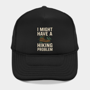 I Might Have a Hiking Problem T-Shirt | Funny Outdoor Adventure Gift Hat