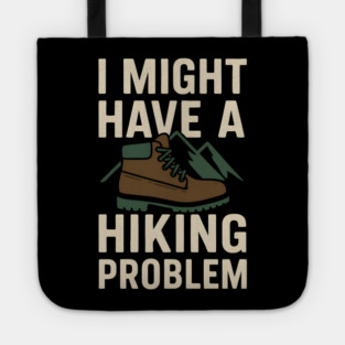 I Might Have a Hiking Problem T-Shirt | Funny Outdoor Adventure Gift Tote