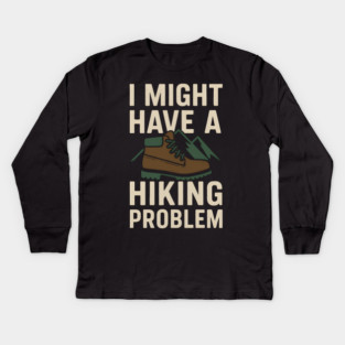 I Might Have a Hiking Problem T-Shirt | Funny Outdoor Adventure Gift Kids Long Sleeve T-Shirt